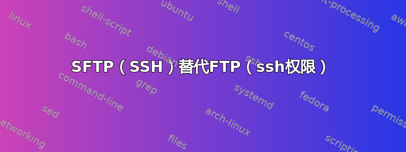 SFTP（SSH）替代FTP（ssh权限）