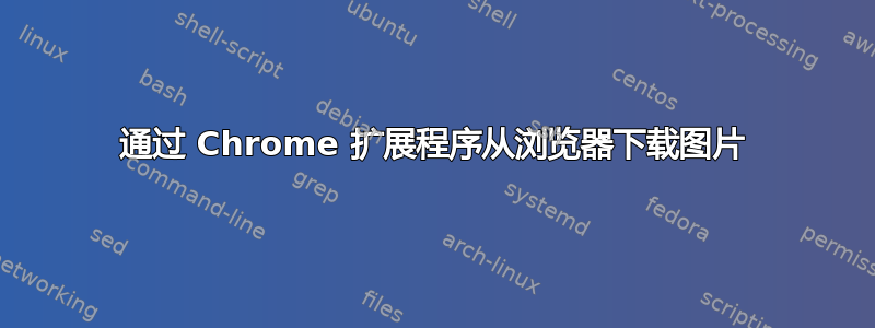 通过 Chrome 扩展程序从浏览器下载图片