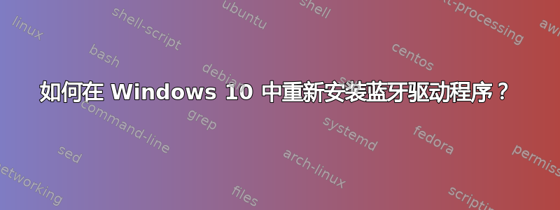 如何在 Windows 10 中重新安装蓝牙驱动程序？