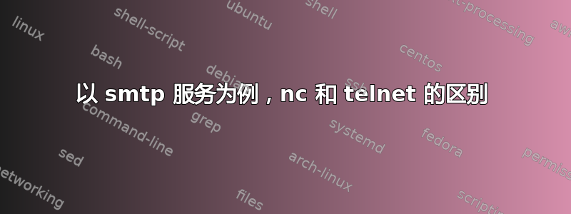 以 smtp 服务为例，nc 和 telnet 的区别