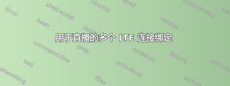 用于直播的多个 LTE 连接绑定