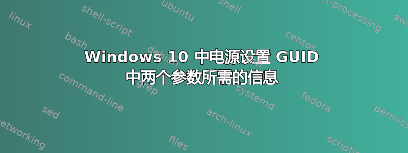 Windows 10 中电源设置 GUID 中两个参数所需的信息