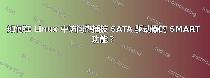 如何在 Linux 中访问热插拔 SATA 驱动器的 SMART 功能？