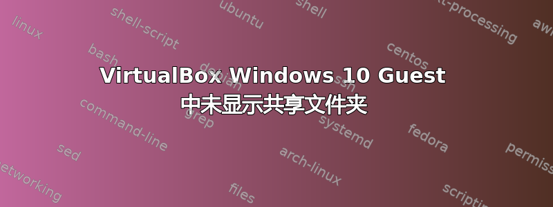 VirtualBox Windows 10 Guest 中未显示共享文件夹