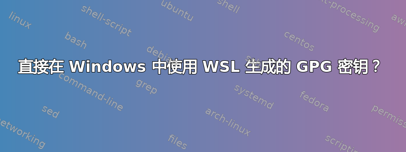 直接在 Windows 中使用 WSL 生成的 GPG 密钥？