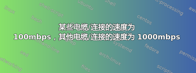 某些电缆/连接的速度为 100mbps，其他电缆/连接的速度为 1000mbps