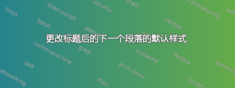 更改标题后的下一个段落的默认样式