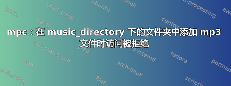 mpc：在 music_directory 下的文件夹中添加 mp3 文件时访问被拒绝