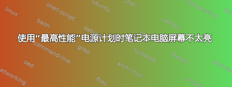 使用“最高性能”电源计划时笔记本电脑屏幕不太亮