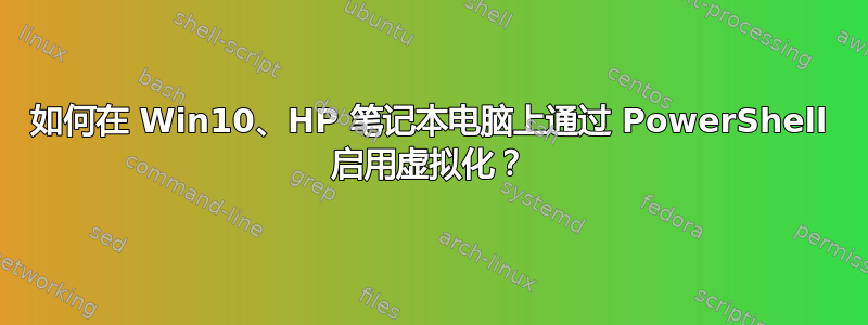 如何在 Win10、HP 笔记本电脑上通过 PowerShell 启用虚拟化？