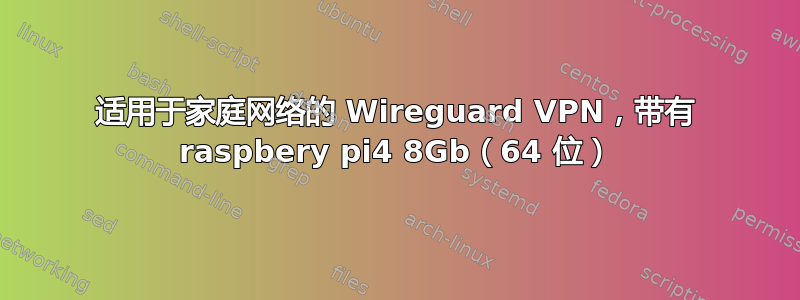 适用于家庭网络的 Wireguard VPN，带有 raspbery pi4 8Gb（64 位）