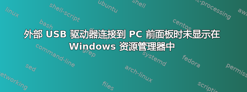 外部 USB 驱动器连接到 PC 前面板时未显示在 Windows 资源管理器中