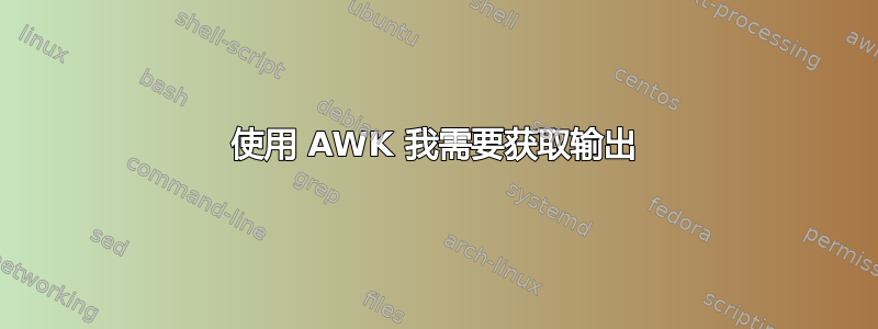 使用 AWK 我需要获取输出