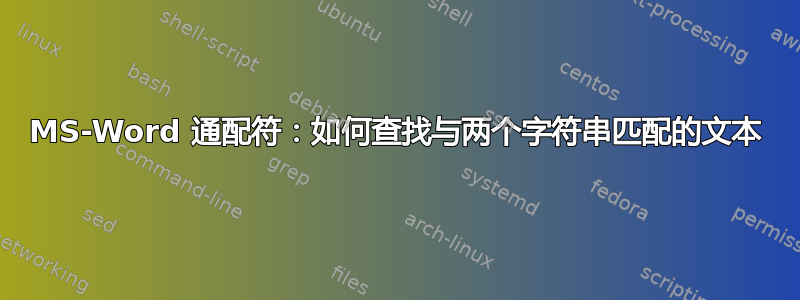 MS-Word 通配符：如何查找与两个字符串匹配的文本