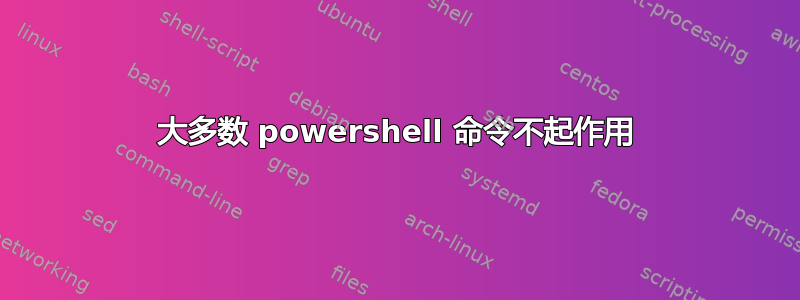 大多数 powershell 命令不起作用