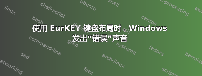 使用 EurKEY 键盘布局时，Windows 发出“错误”声音