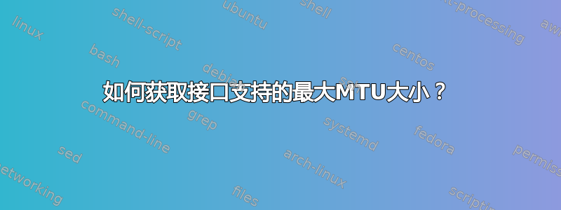 如何获取接口支持的最大MTU大小？