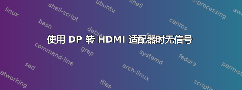 使用 DP 转 HDMI 适配器时无信号