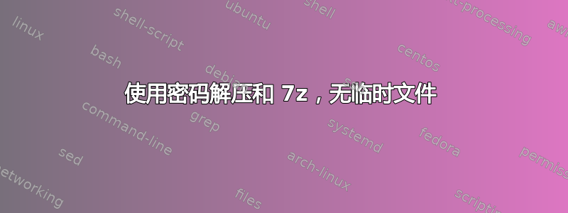 使用密码解压和 7z，无临时文件