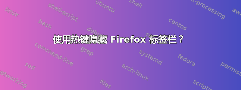 使用热键隐藏 Firefox 标签栏？