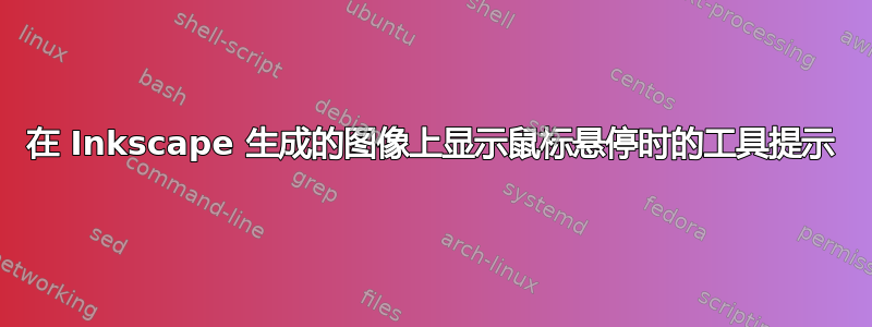 在 Inkscape 生成的图像上显示鼠标悬停时的工具提示