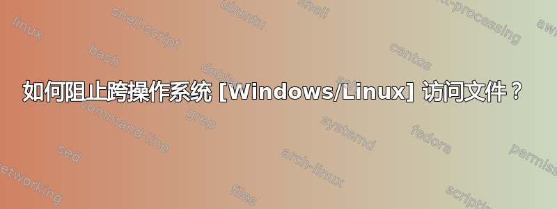 如何阻止跨操作系统 [Windows/Linux] 访问文件？