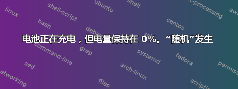 电池正在充电，但电量保持在 0%。“随机”发生