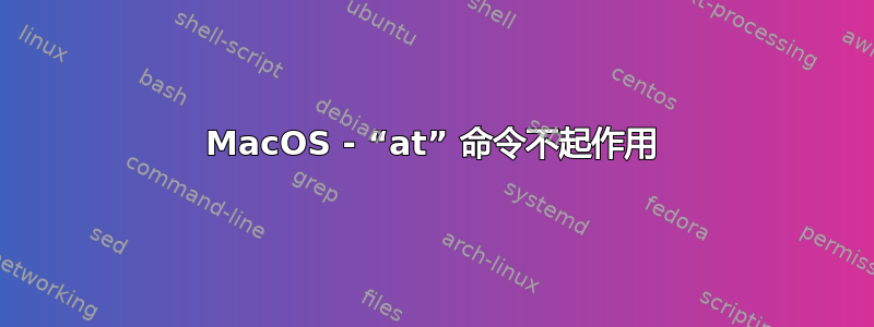 MacOS - “at” 命令不起作用