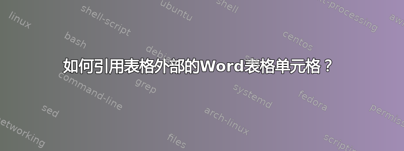 如何引用表格外部的Word表格单元格？