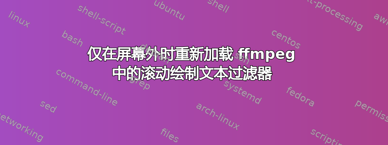 仅在屏幕外时重新加载 ffmpeg 中的滚动绘制文本过滤器