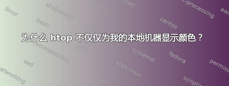 为什么 htop 不仅仅为我的本地机器显示颜色？