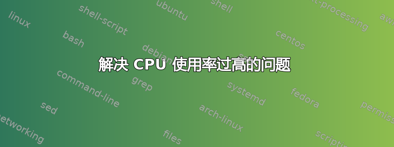 解决 CPU 使用率过高的问题