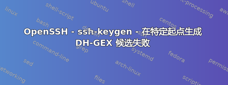 OpenSSH - ssh-keygen - 在特定起点生成 DH-GEX 候选失败