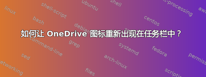 如何让 OneDrive 图标重新出现在任务栏中？