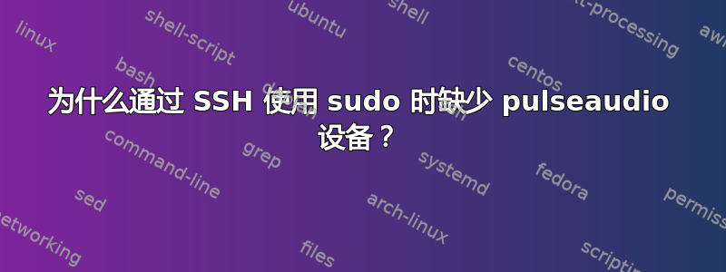 为什么通过 SSH 使用 sudo 时缺少 pulseaudio 设备？