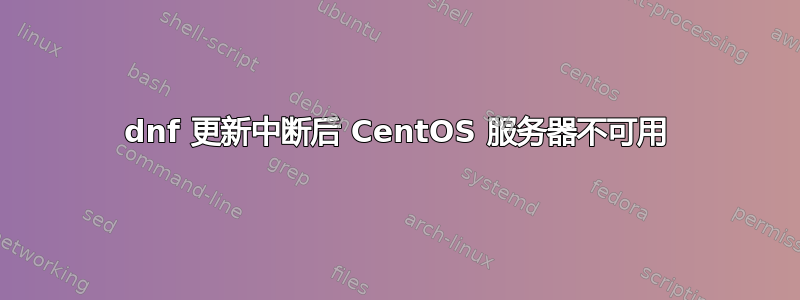 dnf 更新中断后 CentOS 服务器不可用