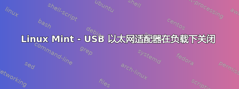 Linux Mint - USB 以太网适配器在负载下关闭