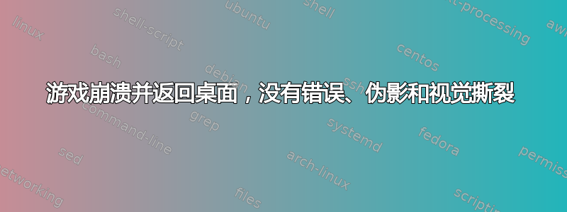 游戏崩溃并返回桌面，没有错误、伪影和视觉撕裂