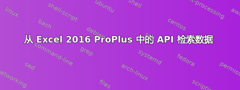 从 Excel 2016 ProPlus 中的 API 检索数据