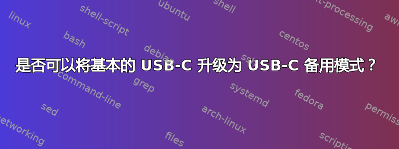 是否可以将基本的 USB-C 升级为 USB-C 备用模式？