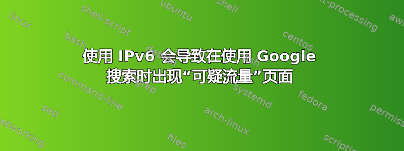 使用 IPv6 会导致在使用 Google 搜索时出现“可疑流量”页面