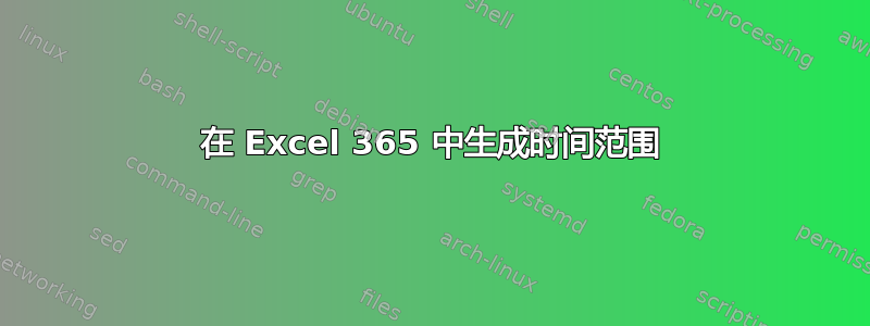 在 Excel 365 中生成时间范围