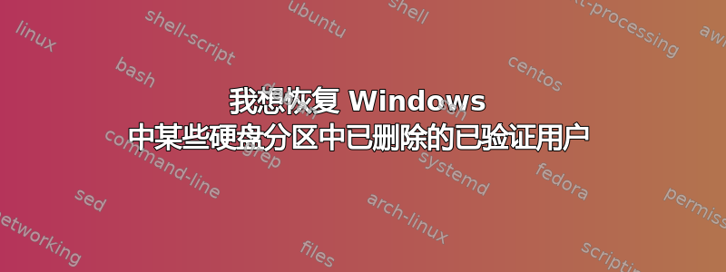 我想恢复 Windows 中某些硬盘分区中已删除的已验证用户