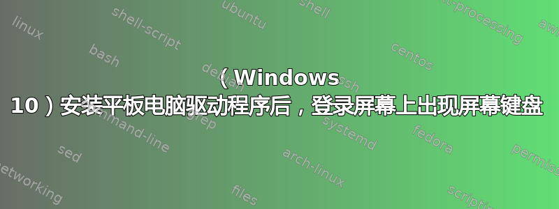 （Windows 10）安装平板电脑驱动程序后，登录屏幕上出现屏幕键盘