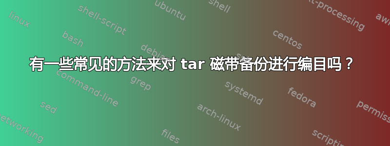 有一些常见的方法来对 tar 磁带备份进行编目吗？