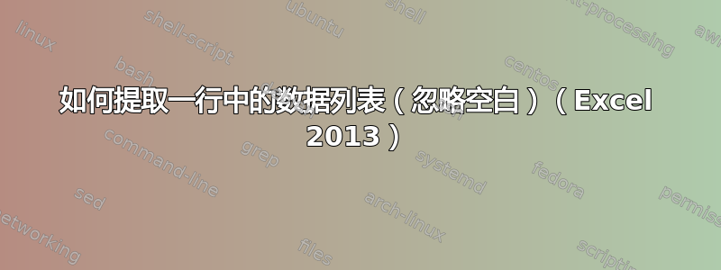 如何提取一行中的数据列表（忽略空白）（Excel 2013）