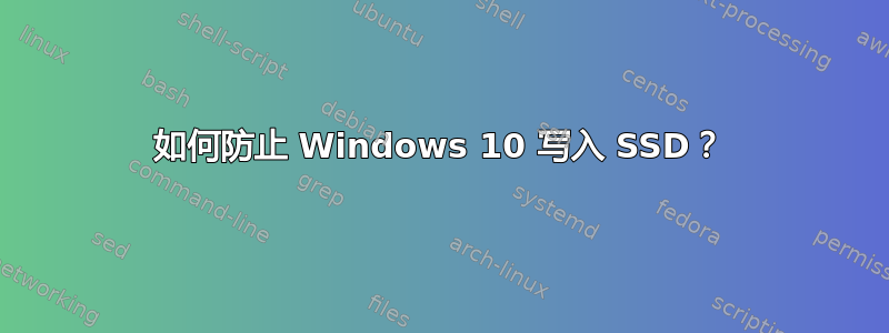 如何防止 Windows 10 写入 SSD？