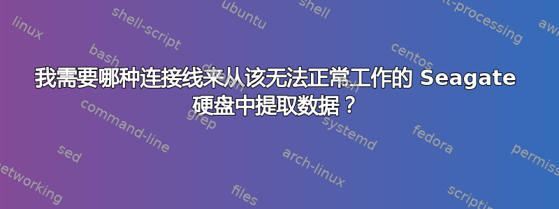 我需要哪种连接线来从该无法正常工作的 Seagate 硬盘中提取数据？