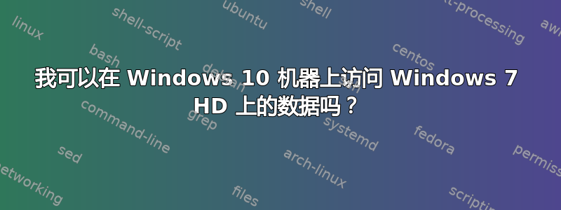 我可以在 Windows 10 机器上访问 Windows 7 HD 上的数据吗？