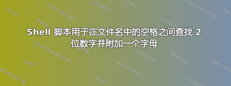 Shell 脚本用于在文件名中的空格之间查找 2 位数字并附加一个字母